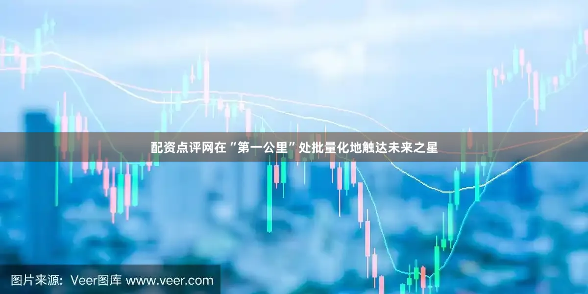 配资点评网在“第一公里”处批量化地触达未来之星
